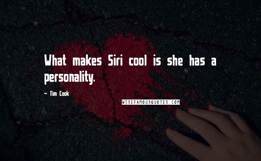 Tim Cook Quotes: What makes Siri cool is she has a personality.