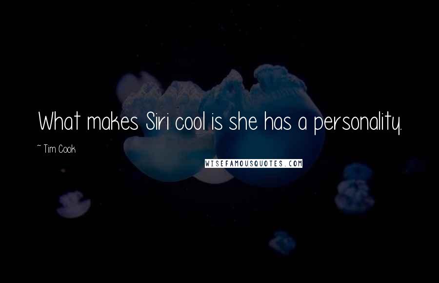 Tim Cook Quotes: What makes Siri cool is she has a personality.