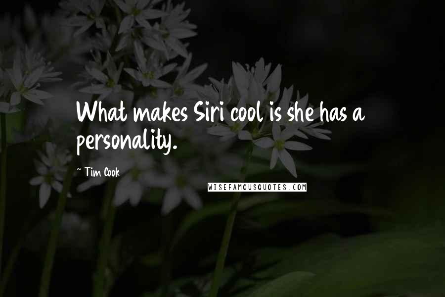 Tim Cook Quotes: What makes Siri cool is she has a personality.