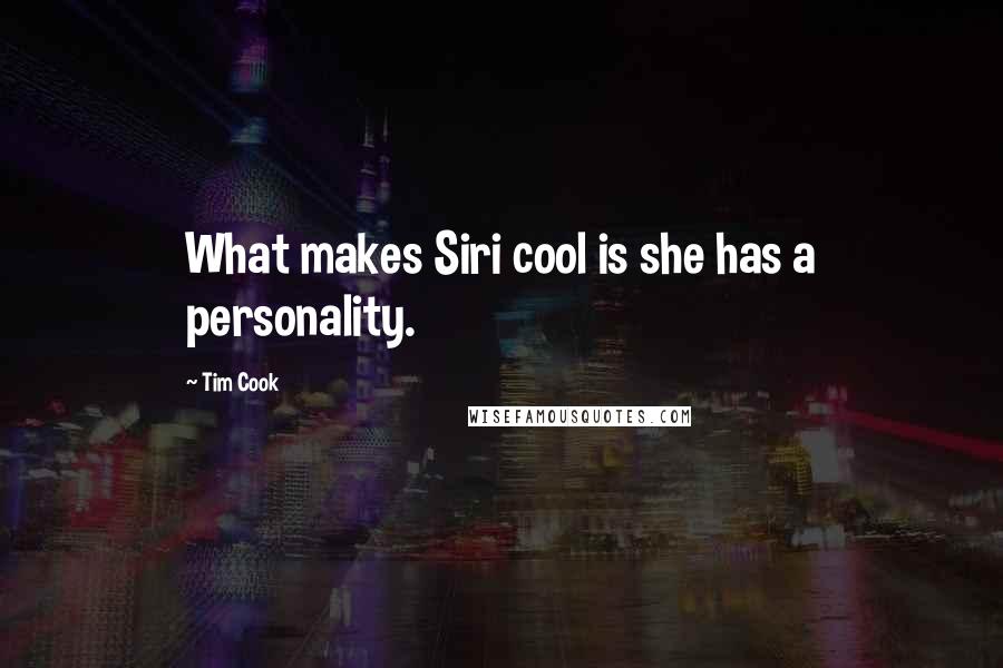 Tim Cook Quotes: What makes Siri cool is she has a personality.