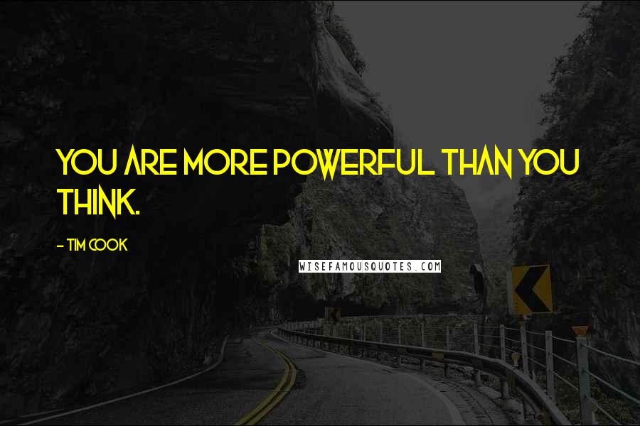 Tim Cook Quotes: You are more powerful than you think.