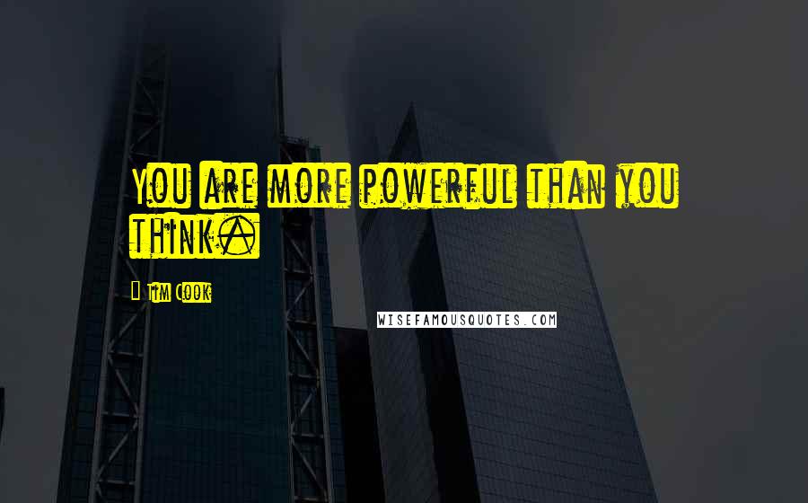 Tim Cook Quotes: You are more powerful than you think.