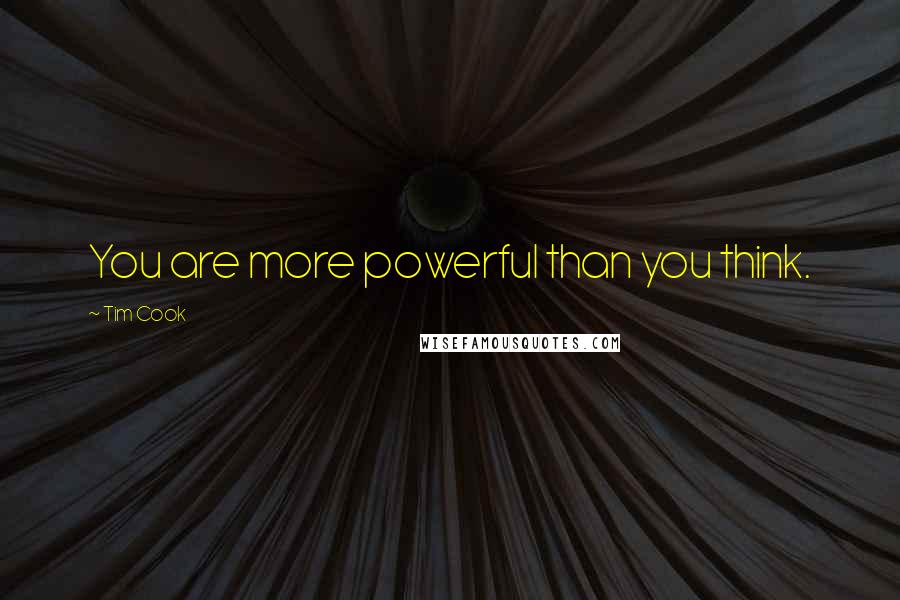 Tim Cook Quotes: You are more powerful than you think.