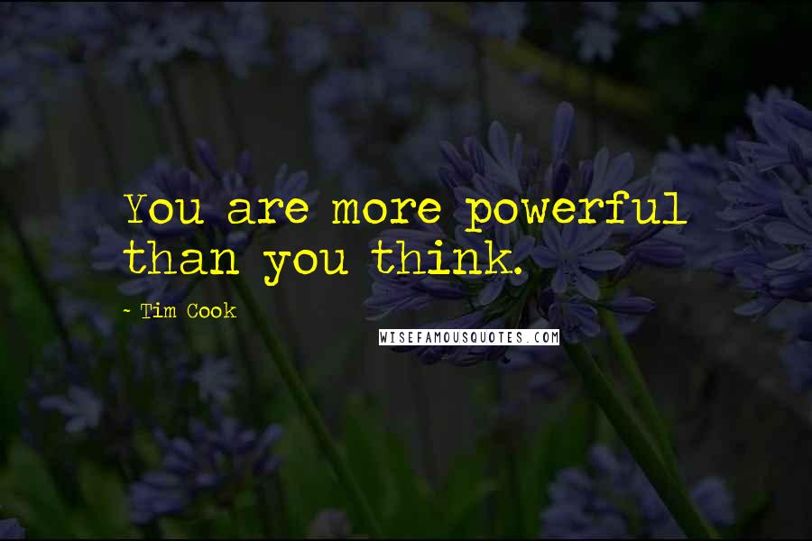 Tim Cook Quotes: You are more powerful than you think.