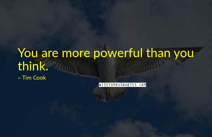 Tim Cook Quotes: You are more powerful than you think.