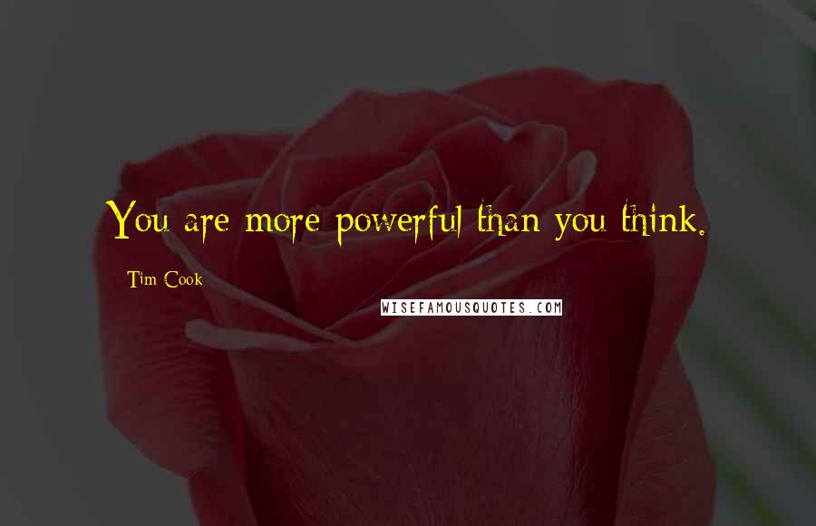 Tim Cook Quotes: You are more powerful than you think.