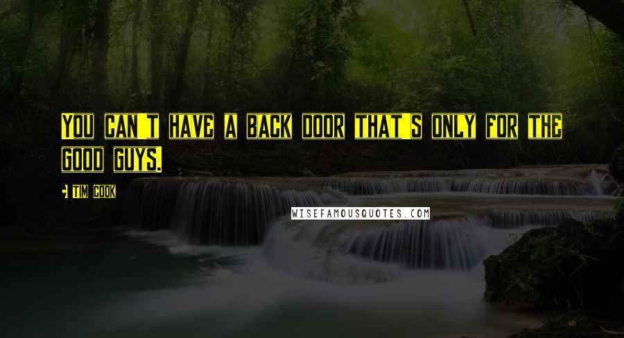 Tim Cook Quotes: You can't have a back door that's only for the good guys.