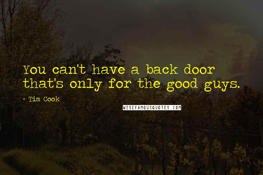 Tim Cook Quotes: You can't have a back door that's only for the good guys.