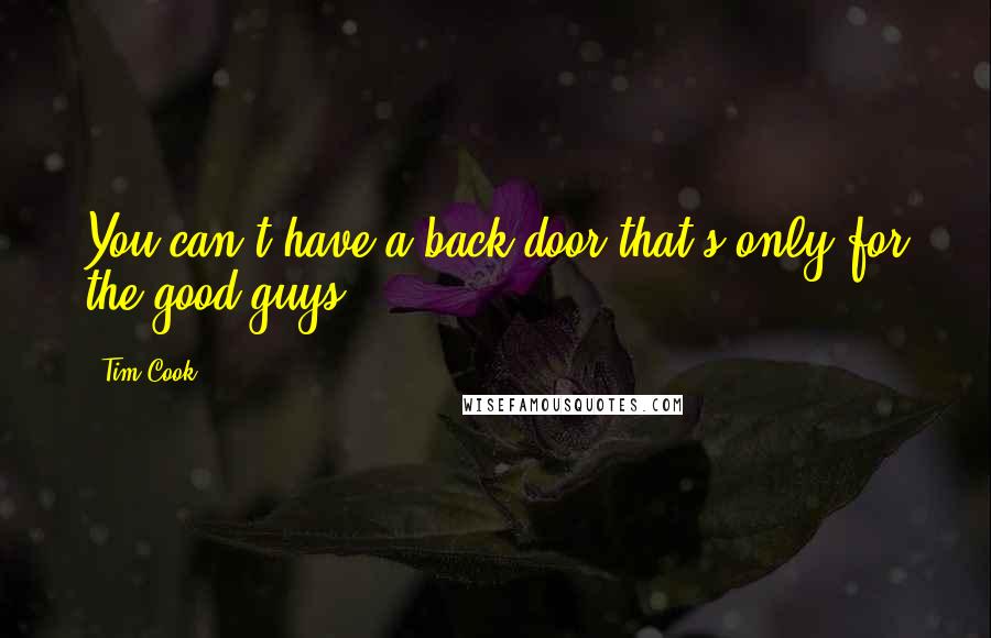 Tim Cook Quotes: You can't have a back door that's only for the good guys.