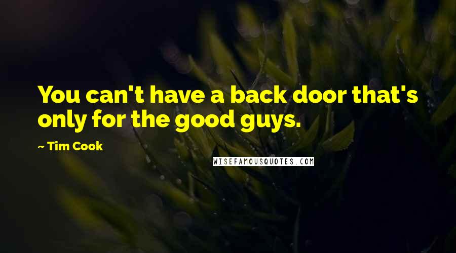 Tim Cook Quotes: You can't have a back door that's only for the good guys.