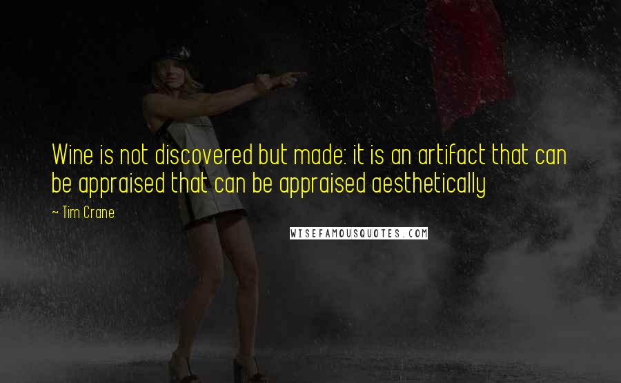 Tim Crane Quotes: Wine is not discovered but made: it is an artifact that can be appraised that can be appraised aesthetically