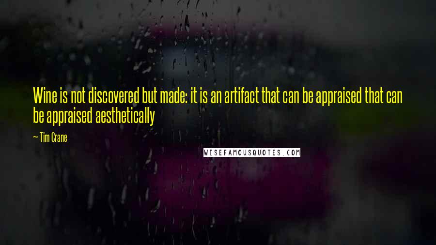 Tim Crane Quotes: Wine is not discovered but made: it is an artifact that can be appraised that can be appraised aesthetically