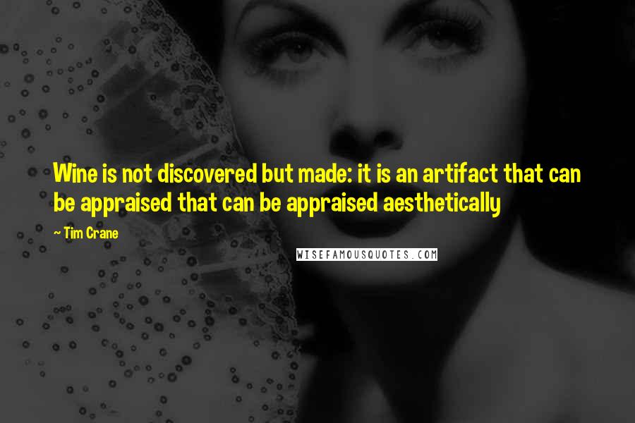 Tim Crane Quotes: Wine is not discovered but made: it is an artifact that can be appraised that can be appraised aesthetically