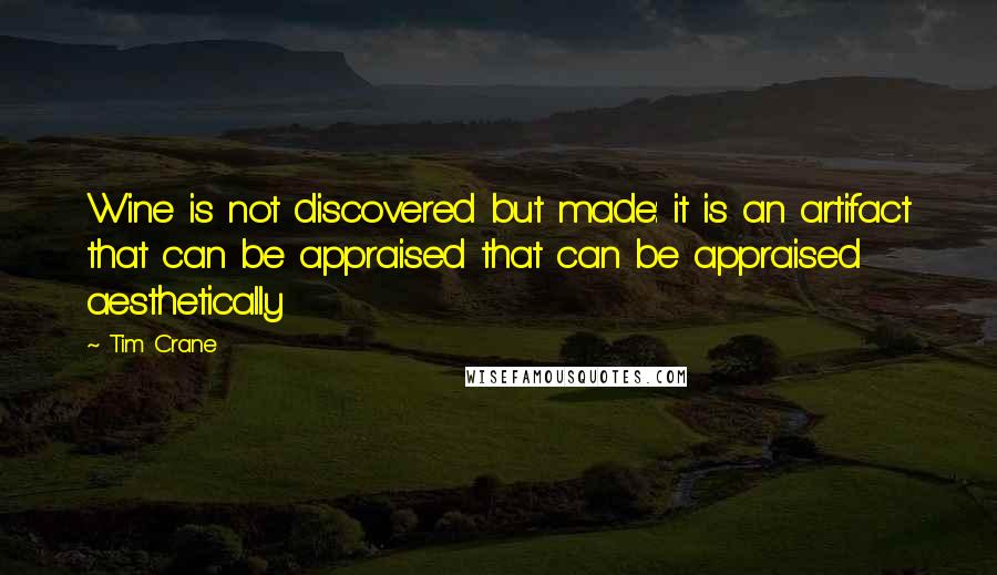 Tim Crane Quotes: Wine is not discovered but made: it is an artifact that can be appraised that can be appraised aesthetically