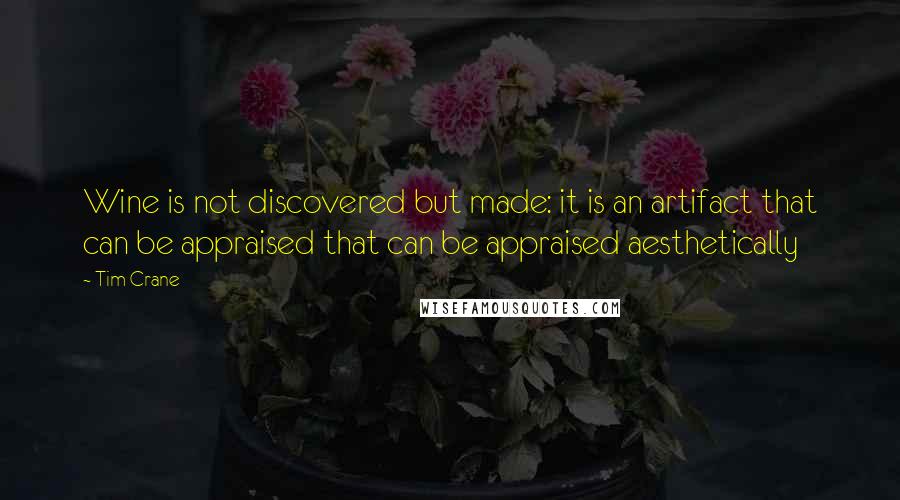 Tim Crane Quotes: Wine is not discovered but made: it is an artifact that can be appraised that can be appraised aesthetically
