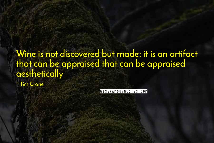 Tim Crane Quotes: Wine is not discovered but made: it is an artifact that can be appraised that can be appraised aesthetically