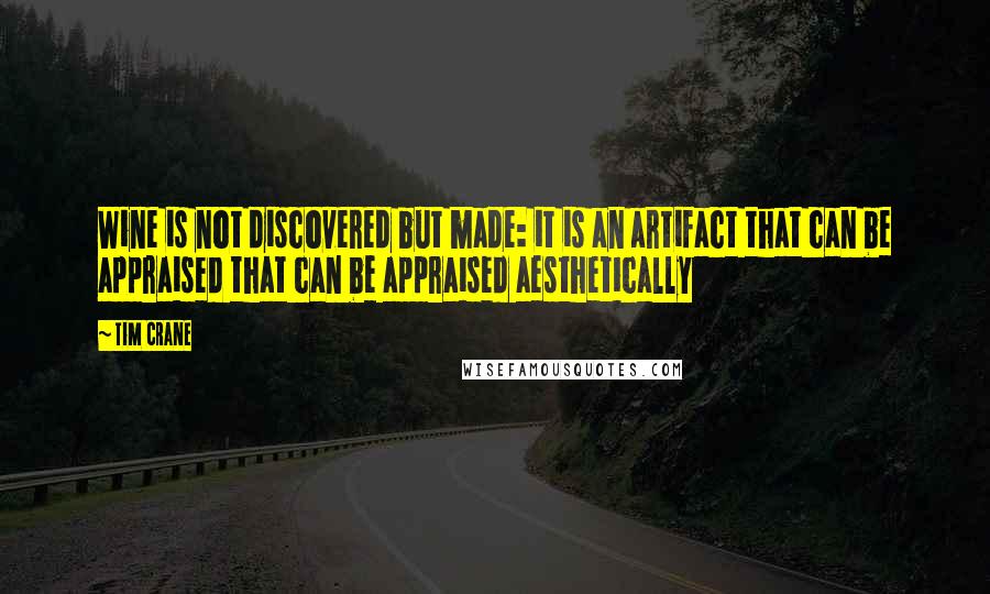 Tim Crane Quotes: Wine is not discovered but made: it is an artifact that can be appraised that can be appraised aesthetically
