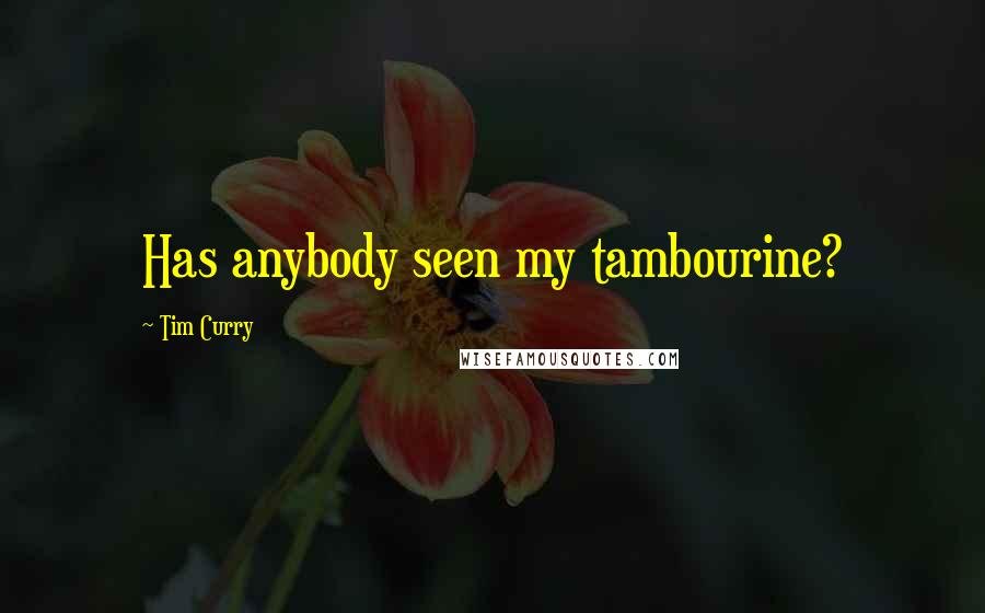 Tim Curry Quotes: Has anybody seen my tambourine?