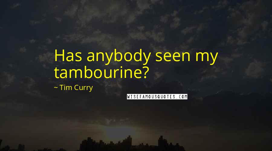 Tim Curry Quotes: Has anybody seen my tambourine?