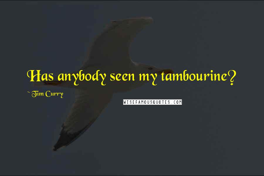 Tim Curry Quotes: Has anybody seen my tambourine?