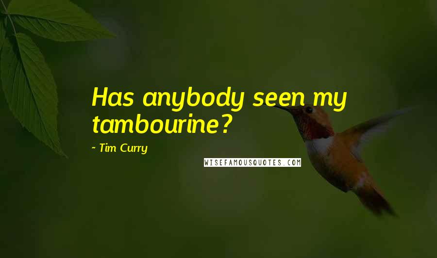 Tim Curry Quotes: Has anybody seen my tambourine?