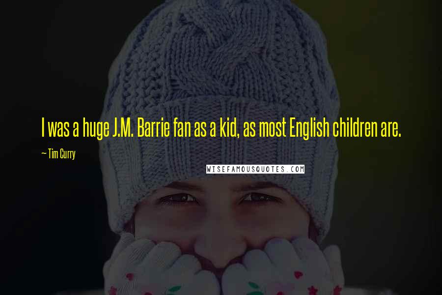Tim Curry Quotes: I was a huge J.M. Barrie fan as a kid, as most English children are.