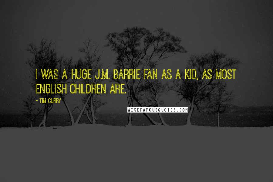 Tim Curry Quotes: I was a huge J.M. Barrie fan as a kid, as most English children are.