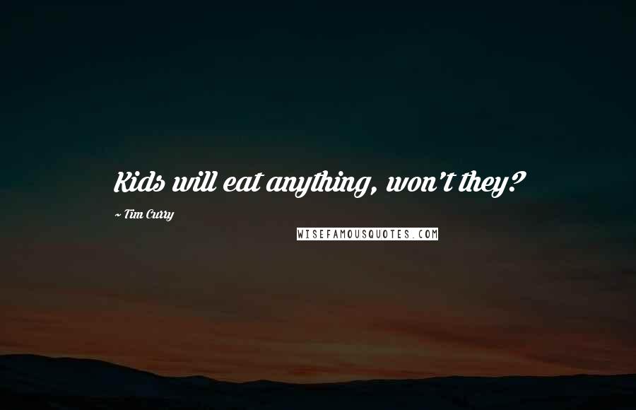 Tim Curry Quotes: Kids will eat anything, won't they?