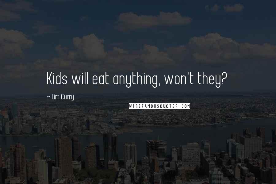 Tim Curry Quotes: Kids will eat anything, won't they?