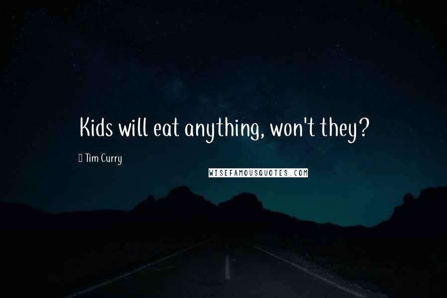 Tim Curry Quotes: Kids will eat anything, won't they?