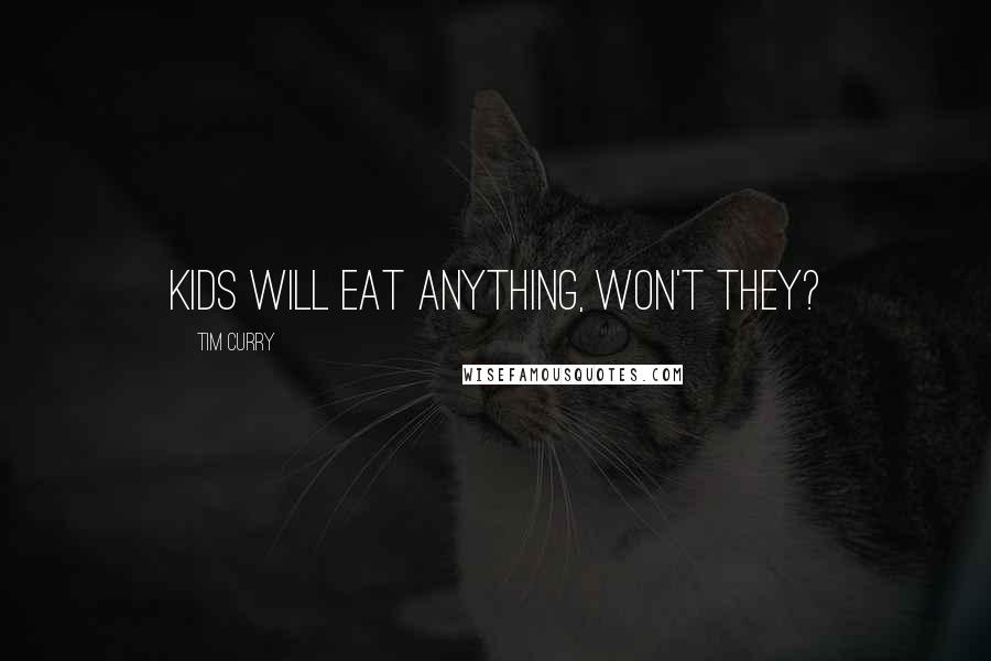 Tim Curry Quotes: Kids will eat anything, won't they?