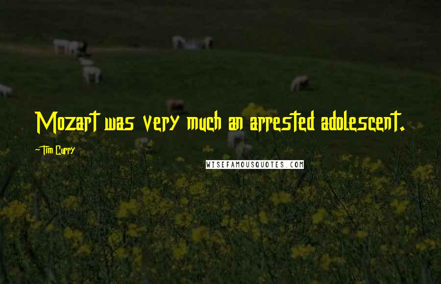Tim Curry Quotes: Mozart was very much an arrested adolescent.