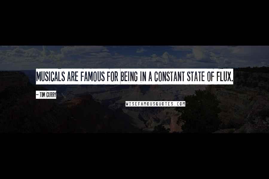 Tim Curry Quotes: Musicals are famous for being in a constant state of flux.
