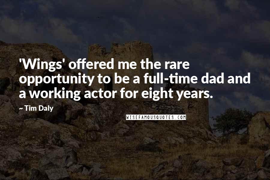 Tim Daly Quotes: 'Wings' offered me the rare opportunity to be a full-time dad and a working actor for eight years.