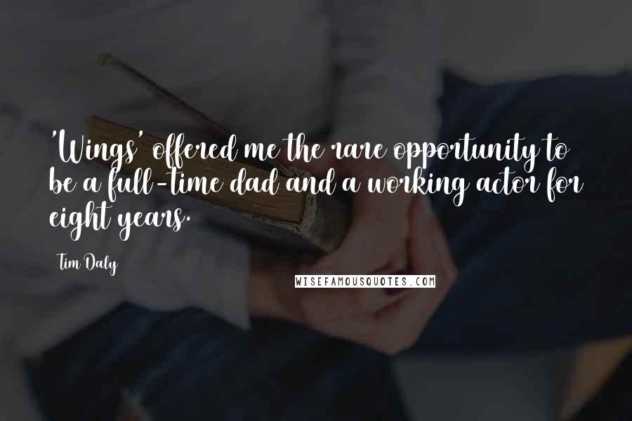 Tim Daly Quotes: 'Wings' offered me the rare opportunity to be a full-time dad and a working actor for eight years.