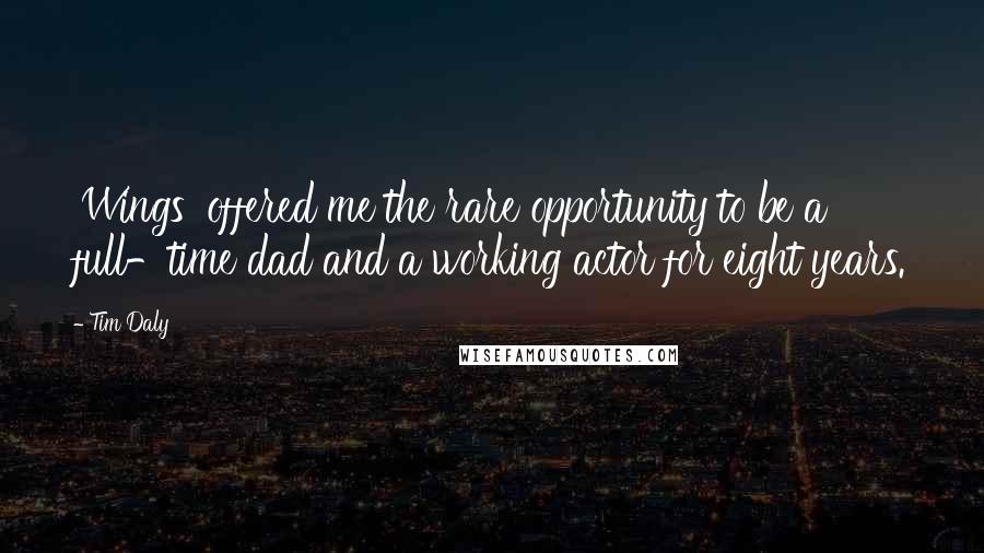 Tim Daly Quotes: 'Wings' offered me the rare opportunity to be a full-time dad and a working actor for eight years.