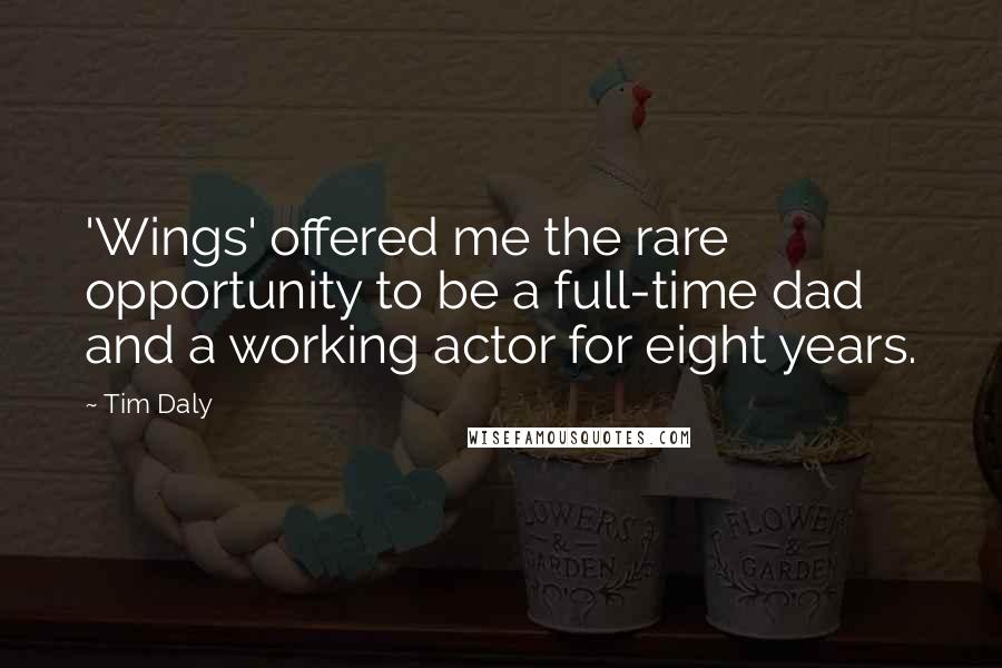 Tim Daly Quotes: 'Wings' offered me the rare opportunity to be a full-time dad and a working actor for eight years.