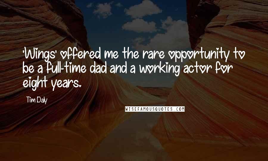 Tim Daly Quotes: 'Wings' offered me the rare opportunity to be a full-time dad and a working actor for eight years.