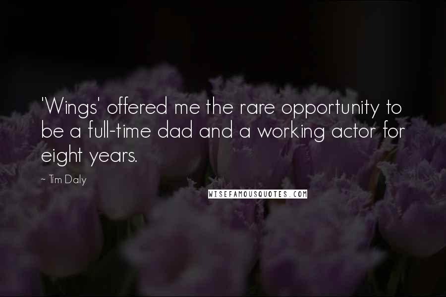 Tim Daly Quotes: 'Wings' offered me the rare opportunity to be a full-time dad and a working actor for eight years.