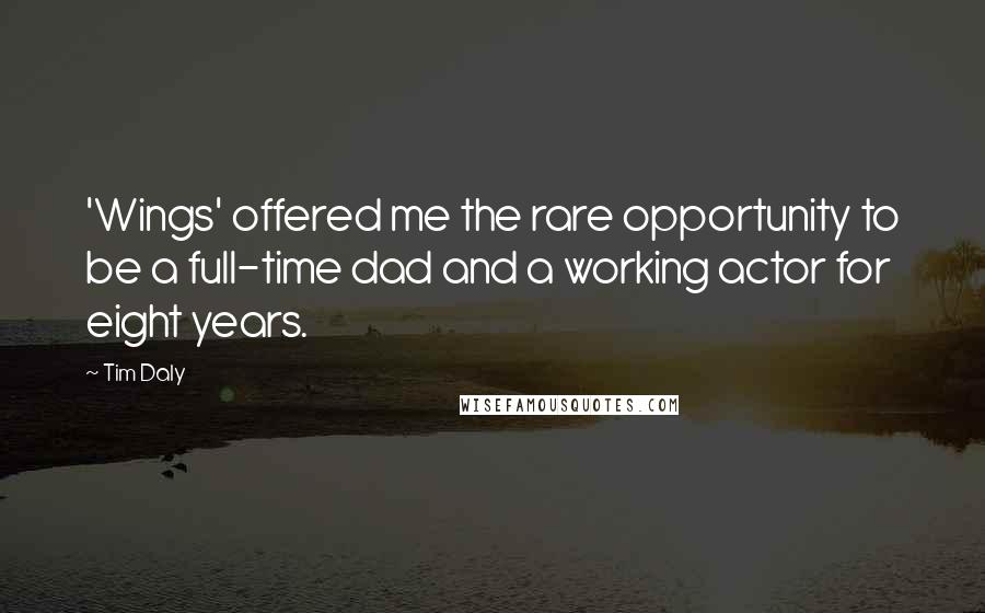 Tim Daly Quotes: 'Wings' offered me the rare opportunity to be a full-time dad and a working actor for eight years.