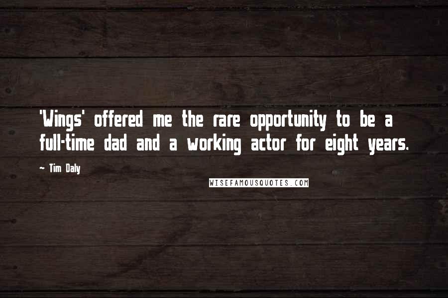 Tim Daly Quotes: 'Wings' offered me the rare opportunity to be a full-time dad and a working actor for eight years.