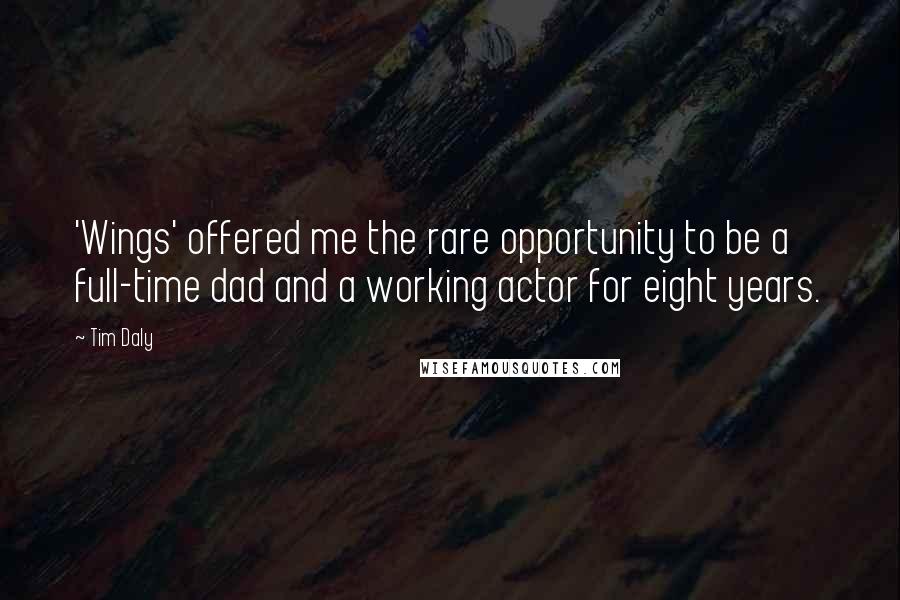 Tim Daly Quotes: 'Wings' offered me the rare opportunity to be a full-time dad and a working actor for eight years.