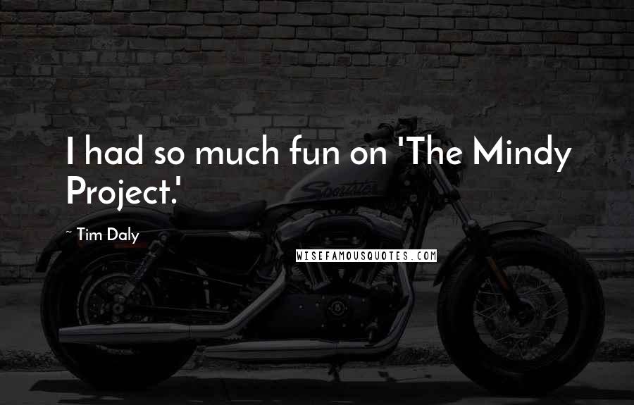 Tim Daly Quotes: I had so much fun on 'The Mindy Project.'