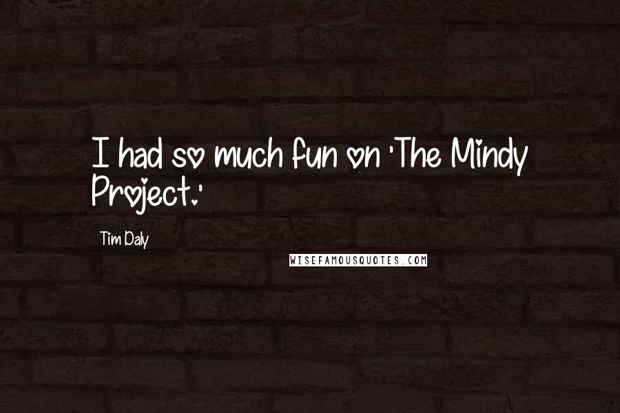 Tim Daly Quotes: I had so much fun on 'The Mindy Project.'