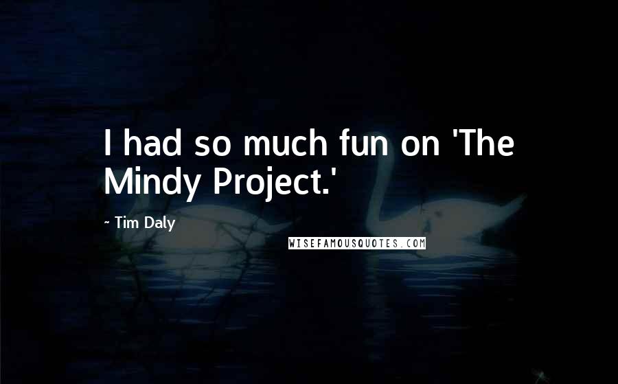 Tim Daly Quotes: I had so much fun on 'The Mindy Project.'