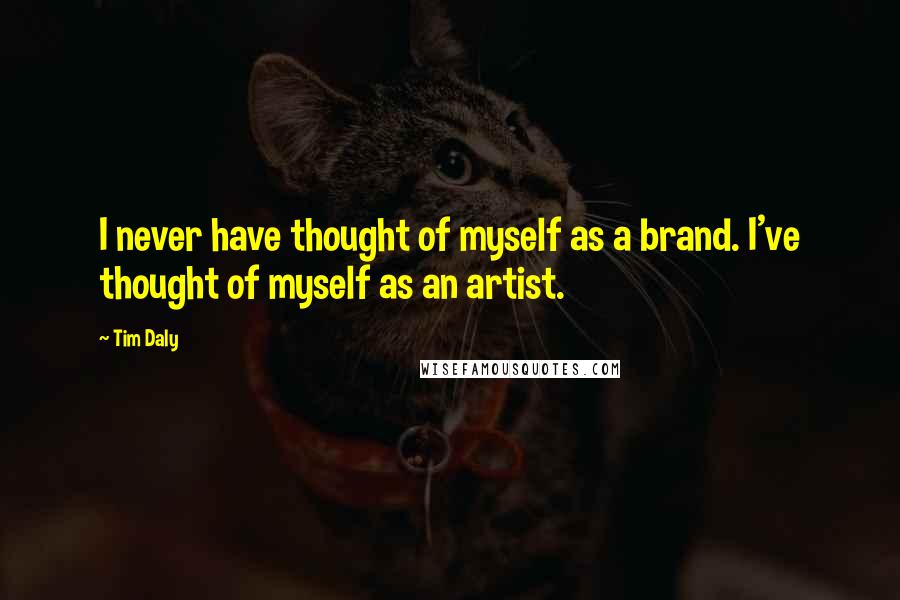 Tim Daly Quotes: I never have thought of myself as a brand. I've thought of myself as an artist.