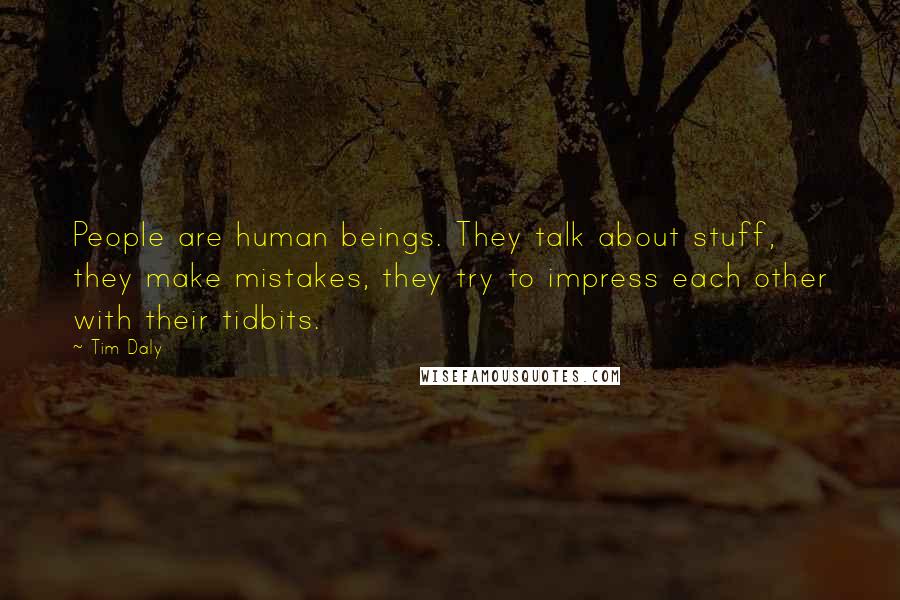 Tim Daly Quotes: People are human beings. They talk about stuff, they make mistakes, they try to impress each other with their tidbits.