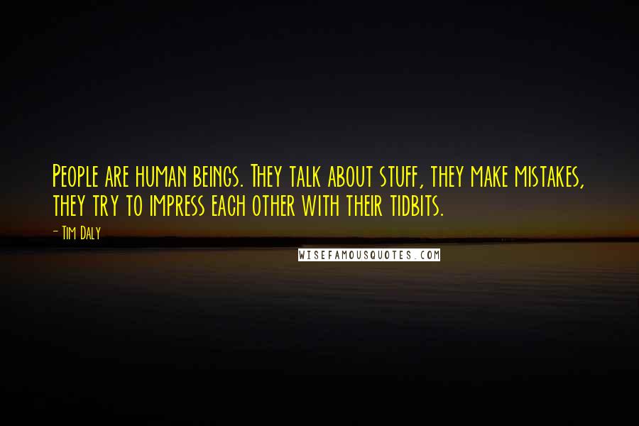 Tim Daly Quotes: People are human beings. They talk about stuff, they make mistakes, they try to impress each other with their tidbits.