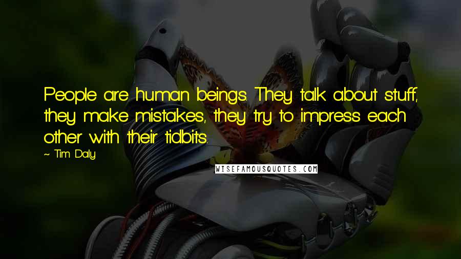 Tim Daly Quotes: People are human beings. They talk about stuff, they make mistakes, they try to impress each other with their tidbits.