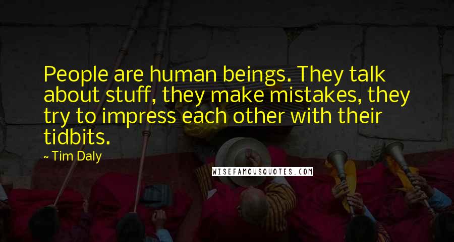 Tim Daly Quotes: People are human beings. They talk about stuff, they make mistakes, they try to impress each other with their tidbits.